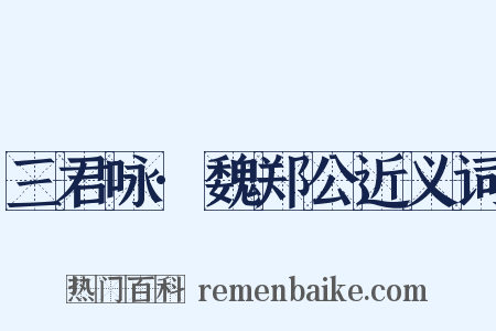 三君咏·魏郑公近义词是什么意思的图片